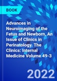 Advances in Neuroimaging of the Fetus and Newborn, An Issue of Clinics in Perinatology. The Clinics: Internal Medicine Volume 49-3- Product Image