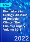Biomarkers in Urology, An Issue of Urologic Clinics. The Clinics: Surgery Volume 50-1- Product Image