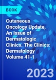 Cutaneous Oncology Update, An Issue of Dermatologic Clinics. The Clinics: Dermatology Volume 41-1- Product Image