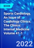 Sports Cardiology, An Issue of Cardiology Clinics. The Clinics: Internal Medicine Volume 41-1- Product Image