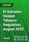 El Salvador: Heated Tobacco Regulation, August 2022 - Product Image