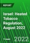 Israel: Heated Tobacco Regulation, August 2022 - Product Image