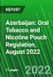 Azerbaijan: Oral Tobacco and Nicotine Pouch Regulation, August 2022 - Product Thumbnail Image