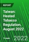 Taiwan: Heated Tobacco Regulation, August 2022 - Product Thumbnail Image