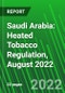 Saudi Arabia: Heated Tobacco Regulation, August 2022 - Product Thumbnail Image