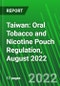 Taiwan: Oral Tobacco and Nicotine Pouch Regulation, August 2022 - Product Image