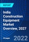India Construction Equipment Market Overview, 2027 - Product Image