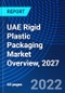 UAE Rigid Plastic Packaging Market Overview, 2027 - Product Image