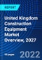 United Kingdom Construction Equipment Market Overview, 2027 - Product Image