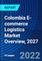 Colombia E-commerce Logistics Market Overview, 2027 - Product Image