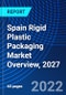 Spain Rigid Plastic Packaging Market Overview, 2027 - Product Image