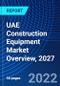 UAE Construction Equipment Market Overview, 2027 - Product Image