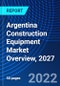 Argentina Construction Equipment Market Overview, 2027 - Product Image