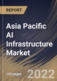Asia Pacific AI Infrastructure Market Size, Share & Industry Trends Analysis Report By Offering (Hardware and Server Software), By End User, By Deployment Type, By Function (Inference and Training), By Technology, By Country and Growth Forecast, 2022 - 2028- Product Image