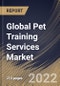 Global Pet Training Services Market Size, Share & Industry Trends Analysis Report By Branch (Multiple and Single), By Pet Type (Dogs, Cats, Horses, and Others), By Training Method (Offline and Virtual), By Purpose, By Regional Outlook and Forecast, 2022 - 2028 - Product Image