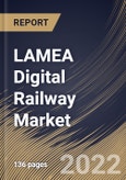LAMEA Digital Railway Market Size, Share & Industry Trends Analysis Report By Offering, By Application (Rail Operations Management, Asset Management, Passenger Information System, and Others), By Country and Growth Forecast, 2022 - 2028- Product Image
