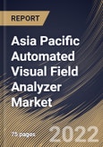 Asia Pacific Automated Visual Field Analyzer Market Size, Share & Industry Trends Analysis Report By End-use, By Type (Static and Kinetic), By Application (Glaucoma, Age-related Macular Degeneration (AMD), Scotoma), By Country and Growth Forecast, 2022 - 2028- Product Image