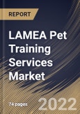 LAMEA Pet Training Services Market Size, Share & Industry Trends Analysis Report By Branch (Multiple and Single), By Pet Type (Dogs, Cats, Horses, and Others), By Training Method (Offline and Virtual), By Purpose, By Country and Growth Forecast, 2022 - 2028- Product Image