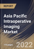 Asia Pacific Intraoperative Imaging Market Size, Share & Industry Trends Analysis Report By End-use, By Component, By Product (C-arm System, Intraoperative CT, Intraoperative Ultrasound and Intraoperative MRI), By Application, By Country and Growth Forecast, 2022 - 2028- Product Image