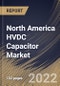 North America HVDC Capacitor Market Size, Share & Industry Trends Analysis Report By Technology, By Product Type, By Application (Energy & Power, Aerospace & Defense, Industrial, Commercial), By Installation Type, By Country and Growth Forecast, 2022 - 2028 - Product Thumbnail Image