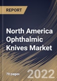 North America Ophthalmic Knives Market Size, Share & Industry Trends Analysis Report By End User (Hospitals, Eye Clinics), By Design (Slit Knives, MVR Knives, Straight Knives, Crescent Knives), By Application, By Product, By Country and Growth Forecast, 2022 - 2028- Product Image