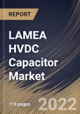 LAMEA HVDC Capacitor Market Size, Share & Industry Trends Analysis Report By Technology, By Product Type, By Application (Energy & Power, Aerospace & Defense, Industrial, Commercial), By Installation Type, By Country and Growth Forecast, 2022 - 2028- Product Image