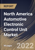 North America Automotive Electronic Control Unit Market Size, Share & Industry Trends Analysis Report By Vehicle, By Capacity, By Propulsion (Internal Combustion Engine (ICE), Hybrid, and Battery Powered), By Application, By Country and Growth Forecast, 2022 - 2028- Product Image