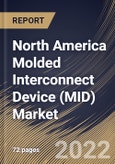 North America Molded Interconnect Device (MID) Market Size, Share & Industry Trends Analysis Report By Product Type (Antennae & Connectivity Modules, Sensors, Connectors & Switches, Lighting Systems), By Process, By Vertical, By Country and Growth Forecast, 2022 - 2028- Product Image