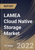 LAMEA Cloud Native Storage Market Size, Share & Industry Trends Analysis Report By Component (Solution (Block Storage, File Storage, and Object Storage) and Services), By Deployment Type, By Organization Size, By Vertical, By Country and Growth Forecast, 2022 - 2028- Product Image