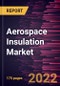 Aerospace Insulation Market Forecast to 2028 - COVID-19 Impact and Global Analysis By Product, Insulation Material, Aircraft Type, and Application - Product Image