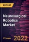 Neurosurgical Robotics Market Forecast to 2028 - COVID-19 Impact and Global Analysis By Component [Equipment/System, Accessories, and Services], Application [Spinal and Cranial], Surgery Type, and End Users - Product Thumbnail Image