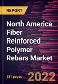 North America Fiber Reinforced Polymer Rebars Market Forecast to 2028 - COVID-19 Impact and Regional Analysis By Resin Type, Fiber Type, and Application- Product Image
