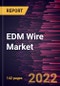 EDM Wire Market Forecast to 2028 - COVID-19 Impact and Global Analysis By Wire Type and Industry - Product Thumbnail Image