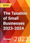 The Taxation of Small Businesses 2023-2024 - Product Thumbnail Image