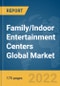 Family/Indoor Entertainment Centers Global Market Report 2022 - Product Image