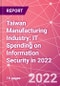 Taiwan Manufacturing Industry: IT Spending on Information Security in 2022 - Product Image