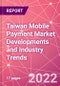 Taiwan Mobile Payment Market Developments and Industry Trends - Product Thumbnail Image