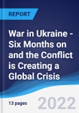 War in Ukraine - Six Months on and the Conflict is Creating a Global Crisis- Product Image