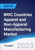 BRIC Countries (Brazil, Russia, India, China) Apparel and Non-Apparel Manufacturing Market Summary, Competitive Analysis and Forecast to 2027- Product Image