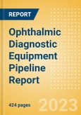 Ophthalmic Diagnostic Equipment Pipeline Report including Stages of Development, Segments, Region and Countries, Regulatory Path and Key Companies, 2023 Update- Product Image