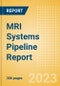 MRI Systems Pipeline Report including Stages of Development, Segments, Region and Countries, Regulatory Path and Key Companies, 2023 Update - Product Image
