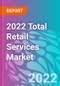 2022 Total Retail Services Market - Product Thumbnail Image