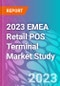 2023 EMEA Retail POS Terminal Market Study - Product Image