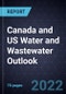 Canada and US Water and Wastewater Outlook, 2022 - Product Image