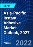 Asia-Pacific Instant Adhesive Market Outlook, 2027- Product Image