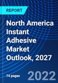 North America Instant Adhesive Market Outlook, 2027- Product Image