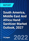 South America, Middle East And Africa Hand Sanitizer Market Outlook, 2027- Product Image
