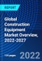 Global Construction Equipment Market Overview, 2022-2027 - Product Image