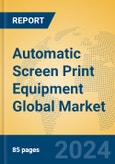 Automatic Screen Print Equipment Global Market Insights 2024, Analysis and Forecast to 2029, by Manufacturers, Regions, Technology, Application, and Product Type- Product Image