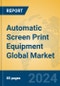 Automatic Screen Print Equipment Global Market Insights 2024, Analysis and Forecast to 2029, by Manufacturers, Regions, Technology, Application, and Product Type - Product Image